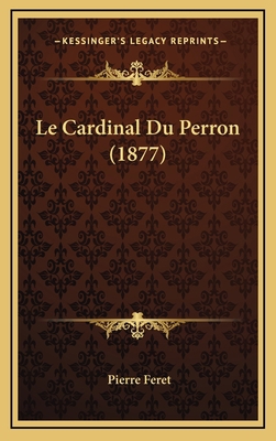 Le Cardinal Du Perron (1877) [French] 1167961765 Book Cover