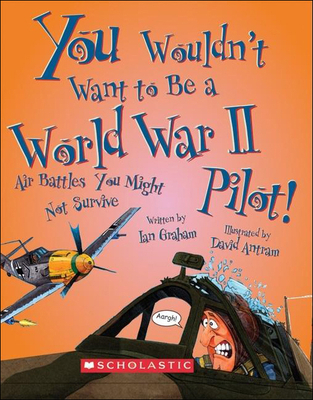 You Wouldn't Want to Be a World War II Pilot!: ... 0606151338 Book Cover