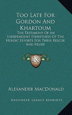 Too Late For Gordon And Khartoum: The Testimony... 1163498254 Book Cover