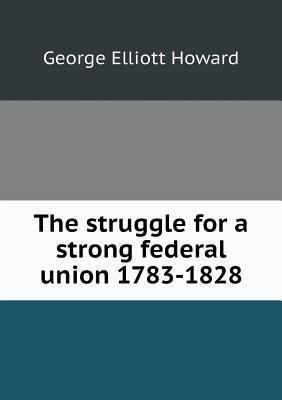 The struggle for a strong federal union 1783-1828 5518753217 Book Cover