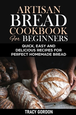Artisan Bread Cookbook for Beginners: Quick, Ea... B087RC8BQ6 Book Cover