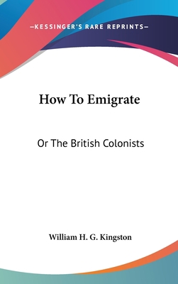 How To Emigrate: Or The British Colonists 054822952X Book Cover