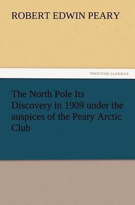 The North Pole Its Discovery in 1909 Under the ... 3847233467 Book Cover