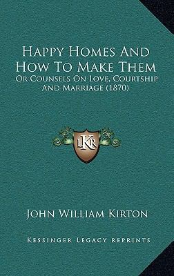 Happy Homes And How To Make Them: Or Counsels O... 1164980246 Book Cover