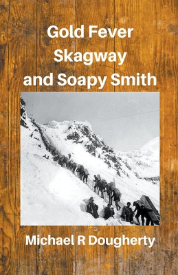 Gold Fever, Skagway and Soapy Smith B0BYY5F1N2 Book Cover