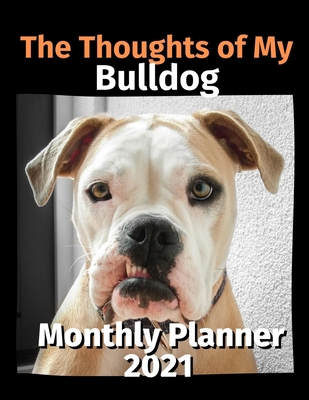 The Thoughts of My Bulldog: Monthly Planner 2021 B08DSR7GTW Book Cover