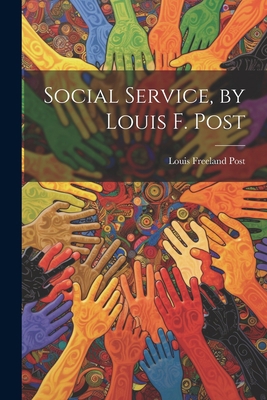 Social Service, by Louis F. Post 1022014838 Book Cover