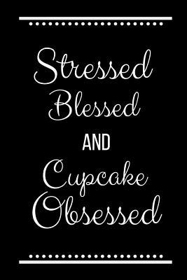 Stressed Blessed Cupcake Obsessed: Funny Slogan... 1092961399 Book Cover