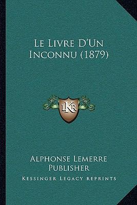Le Livre D'Un Inconnu (1879) [French] 1167459601 Book Cover