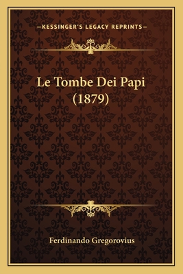 Le Tombe Dei Papi (1879) [Italian] 1166746607 Book Cover