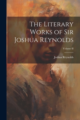 The Literary Works of Sir Joshua Reynolds; Volu... 1022079514 Book Cover