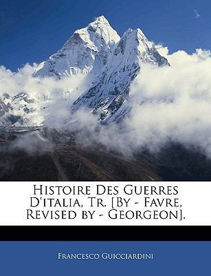 Histoire Des Guerres D'Italia, Tr. [By - Favre,... [French] 1143666933 Book Cover