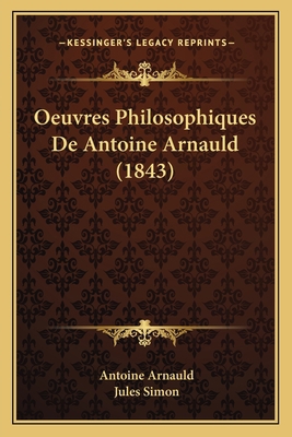 Oeuvres Philosophiques De Antoine Arnauld (1843) [French] 1166801136 Book Cover