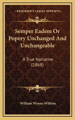 Semper Eadem Or Popery Unchanged And Unchangeab... 1168683009 Book Cover