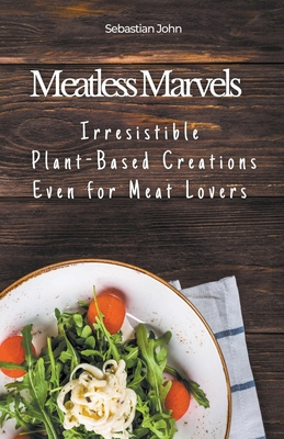 Meatless Marvels: Irresistible Plant-Based Crea... B0CGYXPC3S Book Cover