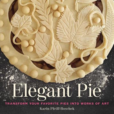 Elegant Pie: Transform Your Favorite Pies Into ... 1524853291 Book Cover
