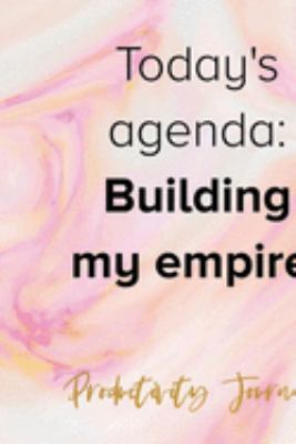 Today's Agenda: Building My Empire.: Productivity Planner Notebook Journal Composition Blank Lined Diary Notepad 120 Pages Paperback Ink