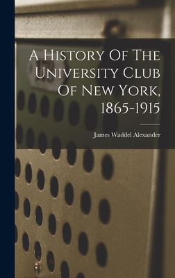 A History Of The University Club Of New York, 1... 1016743572 Book Cover