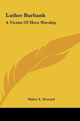 Luther Burbank: A Victim Of Hero Worship 1161631852 Book Cover