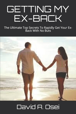 Getting My Ex-Back: The Ultimate Top Secrets To... 1708459820 Book Cover