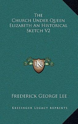 The Church Under Queen Elizabeth an Historical ... 1163359858 Book Cover