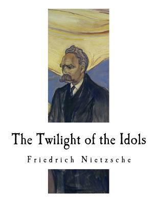 The Twilight of the Idols: How to Philosophize ... 1724516167 Book Cover