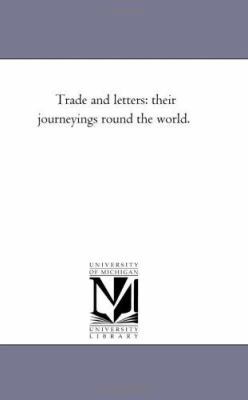 Trade and Letters: Their Journeyings Round the ... 1425513506 Book Cover