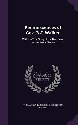 Reminiscences of Gov. R.J. Walker: With the Tru... 1358155100 Book Cover