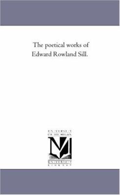 The Poetical Works of Edward Rowland Sill. 1425550584 Book Cover