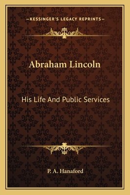 Abraham Lincoln: His Life and Public Services 1163713074 Book Cover