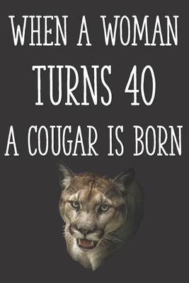 When a Woman Turns 40 a Cougar is Born: Funny 4... 1674856946 Book Cover