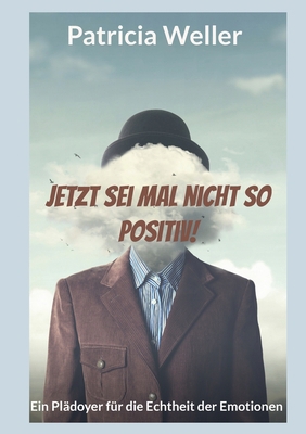 Jetzt sei mal nicht so positiv!: Ein Plädoyer f... [German] 375979517X Book Cover