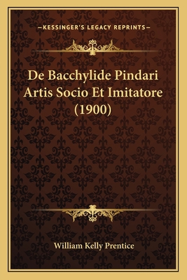 De Bacchylide Pindari Artis Socio Et Imitatore ... [Latin] 116741554X Book Cover