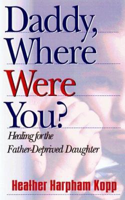 Daddy, Where Were You?: Healing for the Father-... 1569550522 Book Cover