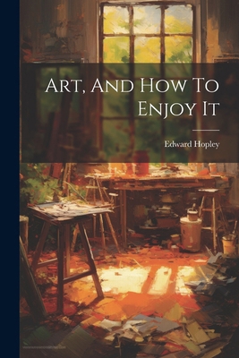 Art, And How To Enjoy It 1022574809 Book Cover