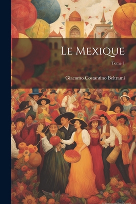 Le Mexique; Tome 1 [French] 1022458019 Book Cover