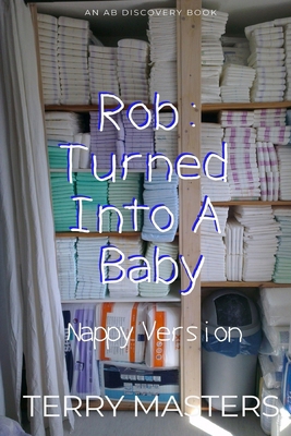 Rob: Turned Into A Baby (Nappy Version): An ABD...            Book Cover