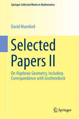 Selected Papers II: On Algebraic Geometry, Incl... 149399588X Book Cover
