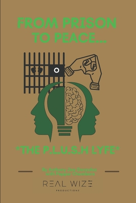 The P.L.U.S.H. Lyfe: From Prison To Peace 0998186554 Book Cover