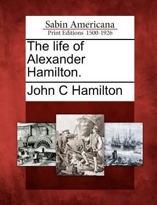 The Life of Alexander Hamilton. 1275671829 Book Cover