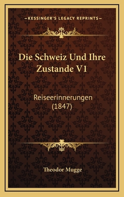 Die Schweiz Und Ihre Zustande V1: Reiseerinneru... [German] 1168578736 Book Cover