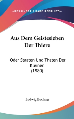 Aus Dem Geistesleben Der Thiere: Oder Staaten U... [German] 1160647321 Book Cover