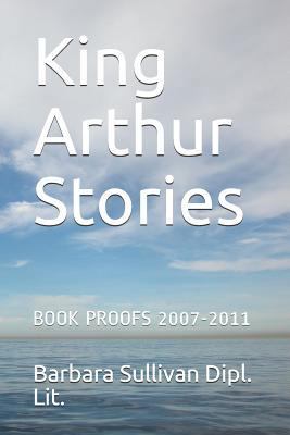 King Arthur Stories: Book Proofs 2007-2011 1795159863 Book Cover