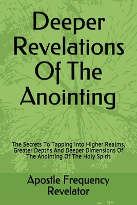 Deeper Revelations Of The Anointing: The Secret... 1521475393 Book Cover