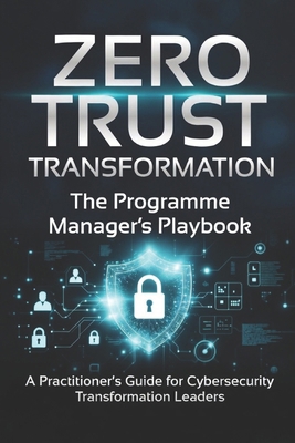 Zero Trust Transformation: The Programme Manage... B0GZN258KS Book Cover