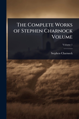 The Complete Works of Stephen Charnock Volume 1024008185 Book Cover
