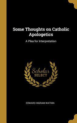 Some Thoughts on Catholic Apologetics: A Plea f... 0469103779 Book Cover