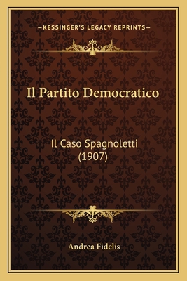 Il Partito Democratico: Il Caso Spagnoletti (1907) [Italian] 116805639X Book Cover