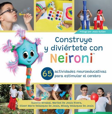 Construye y Divi?rtete con Neironi : 65 Actividades Neuroeducativas para Estimular el Cerebro