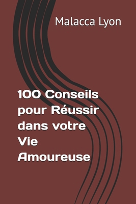 100 Conseils pour Réussir dans votre Vie Amoureuse [French] B0DS952MNR Book Cover